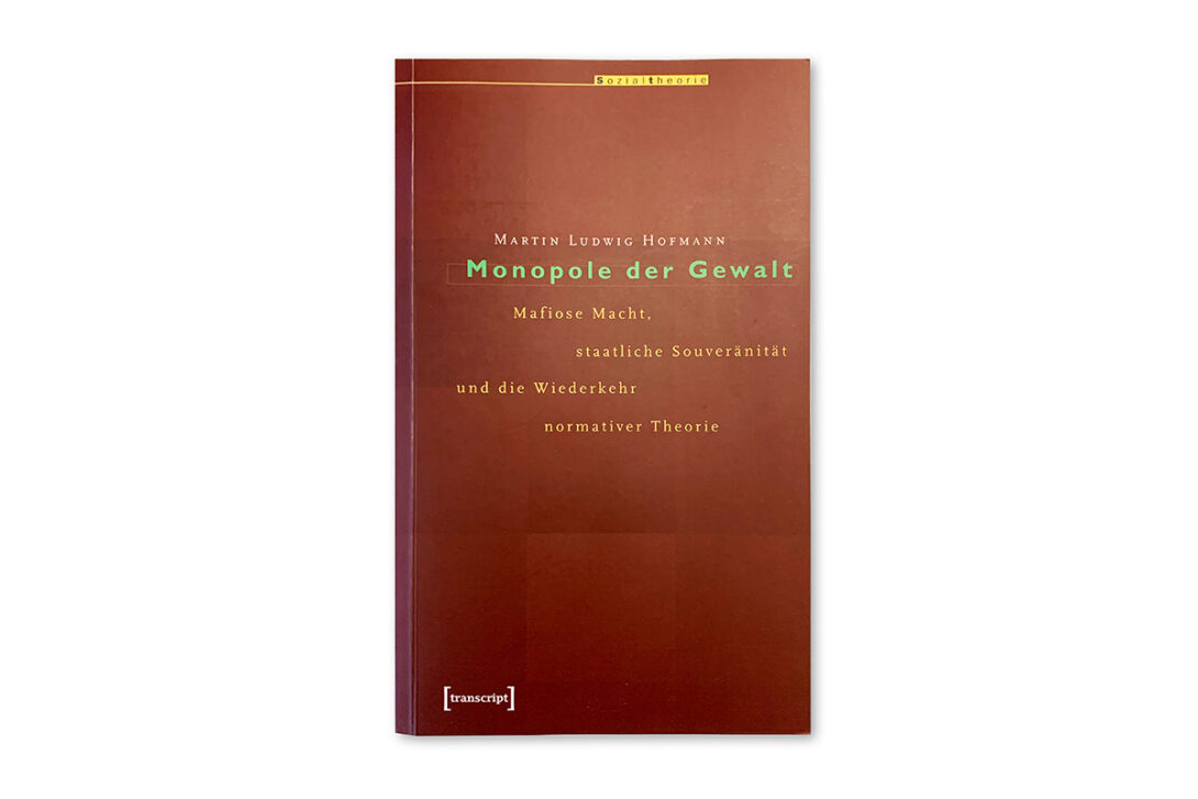 Cover des Buches Monopole der Gewalt – Mafiose Macht, staatliche Souveränität und die Wiederkehr normativer Theorie